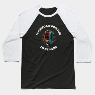 I Paused My Podcast To Be Here Podcasting Baseball T-Shirt